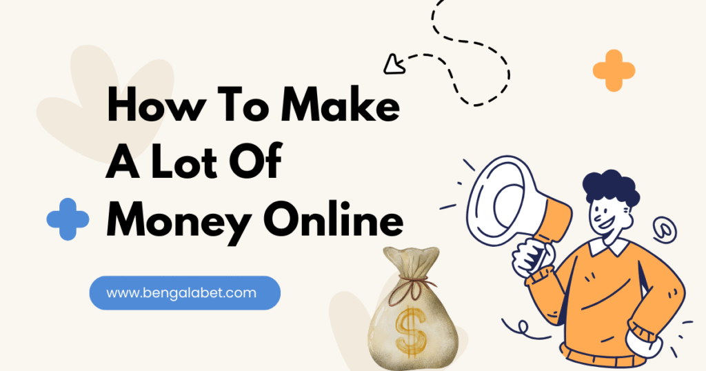 How To Make A Lot Of Money Online