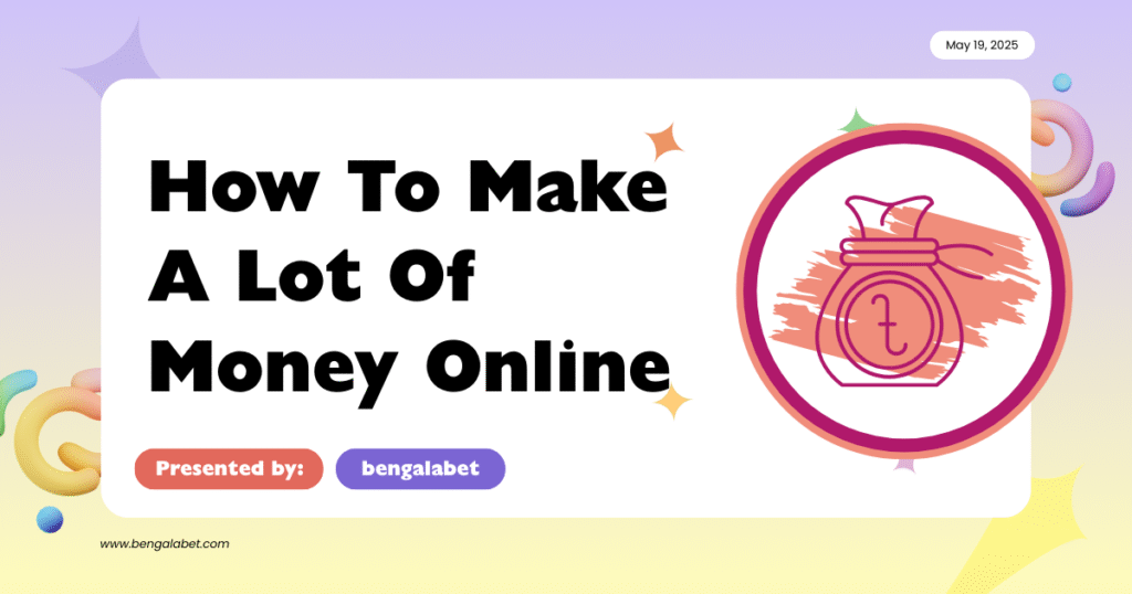 How To Make A Lot Of Money Online
