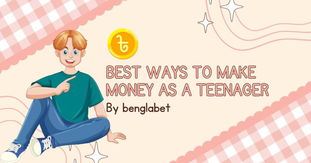 Best Ways To Make Money As A Teenager
