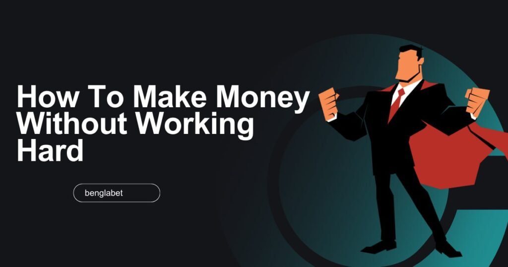 How To Make Money Without Working Hard
