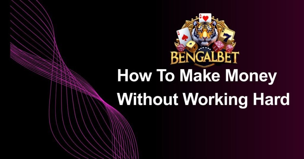 How To Make Money Without Working Hard